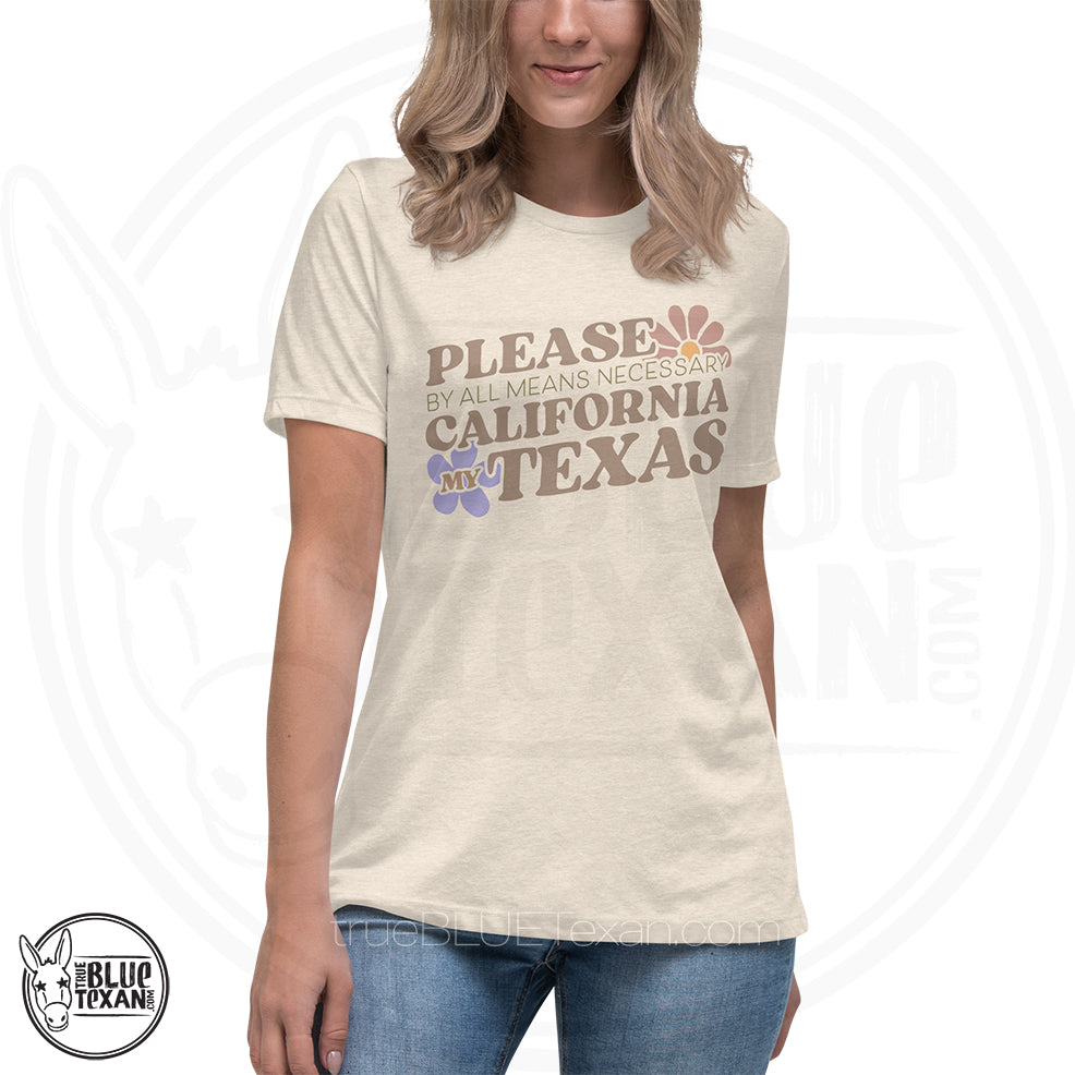 Please by all means necessary California my Texas in natural women's relaxed fit tshirt tee shirt - stop the Texas steal - end gerrymandering and rigged redistricting - Fuck Greg Abbott - Democrat, Liberal, Leftist, Progressive apparel & Gifts
