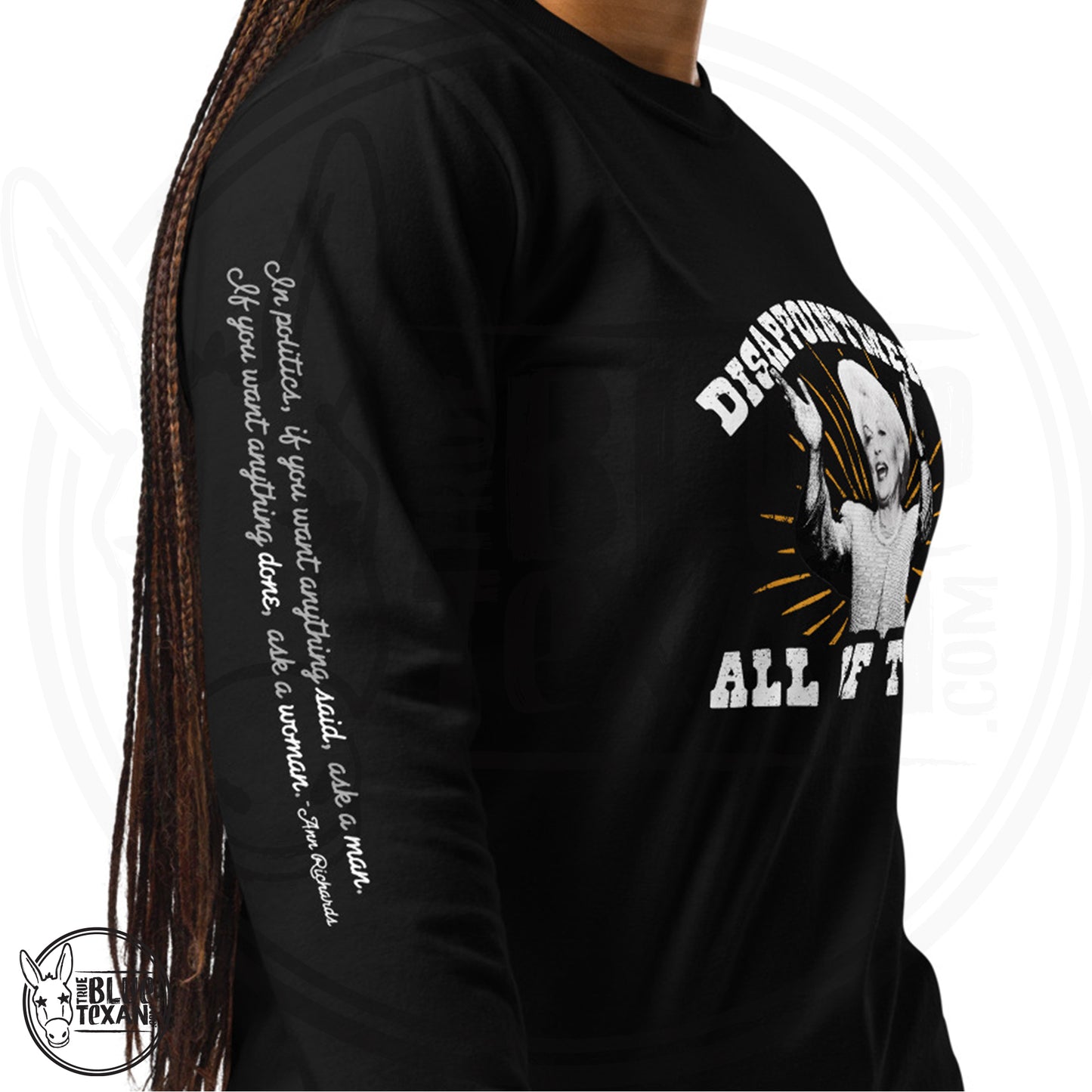 Ann Richards Premium Comfort Colors long sleeve (Disappointments - ALL OF THEM) in Black. Arm quote says In politics if you want something said, ask a man. If you want something done ask a woman." All apparel orders ship for $5 flat rate. FREE SHIPPING on decals, stickers and car freshies. Liberal, Leftist, Progressive Texas Democrats MAD DOG PAC - true BLUE Texan