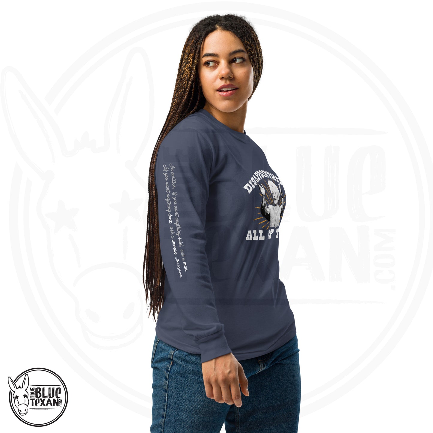 Ann Richards Premium Comfort Colors long sleeve (Disappointments - ALL OF THEM) in Blue. Arm quote says In politics if you want something said, ask a man. If you want something done ask a woman." All apparel orders ship for $5 flat rate. FREE SHIPPING on decals, stickers and car freshies. Liberal, Leftist, Progressive Texas Democrats MAD DOG PAC - true BLUE Texan