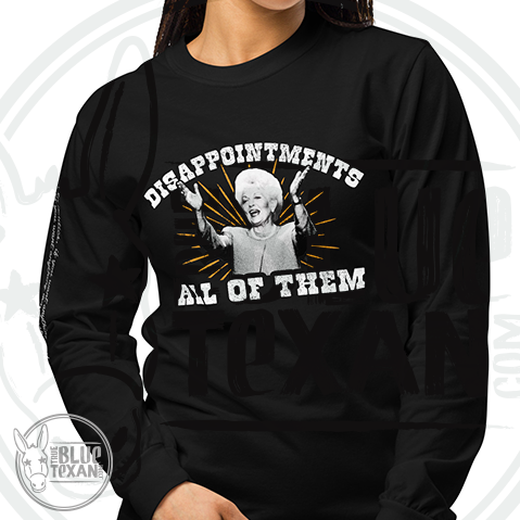 Ann Richards Premium Comfort Colors long sleeve (Disappointments - ALL OF THEM) in Black. Arm quote says In politics if you want something said, ask a man. If you want something done ask a woman."
