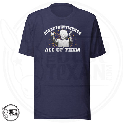 Ann Richards Disappointments ALL OF THEM unisex premium tshirt in Navy Heather. All apparel orders ship for $5 flat rate. FREE SHIPPING on decals, stickers and car freshies. Liberal, Leftist, Progressive Texas Democrats MAD DOG PAC - true BLUE Texan 