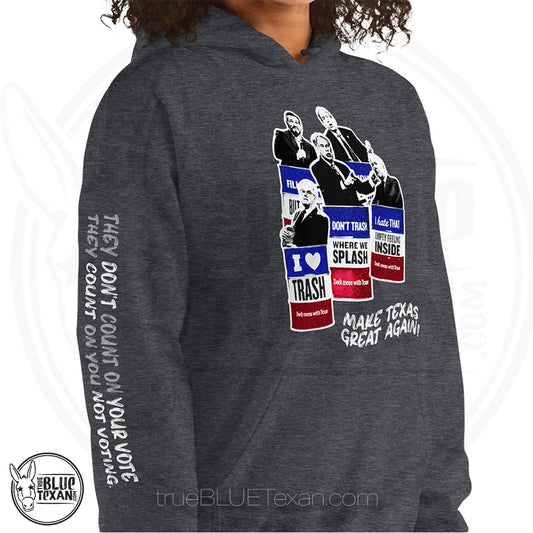Make Texas Great Again Satire Hoodie featuring Texas GOP Greg Abbott, Dan Patrick, Ken Paxton, Ted Cruz, John Cornyn in Don't Mess with Texas Trash Cans in Gray Heather w quote they don't count on your vote, they count on you not voting