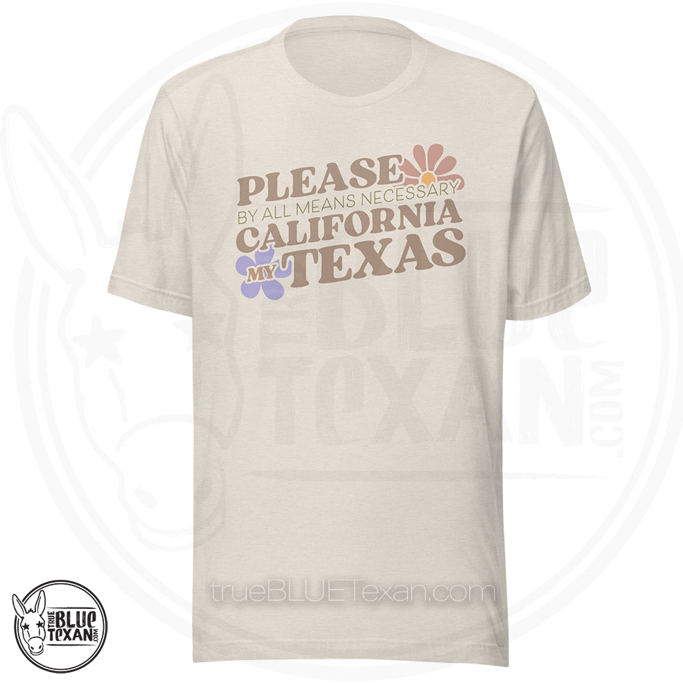 Please by all means necessary California my Texas in Natural unisex tshirt tee shirt - stop the Texas steal - end gerrymandering and rigged redistricting - Fuck Greg Abbott - Democrat, Liberal, Leftist, Progressive apparel & Gifts