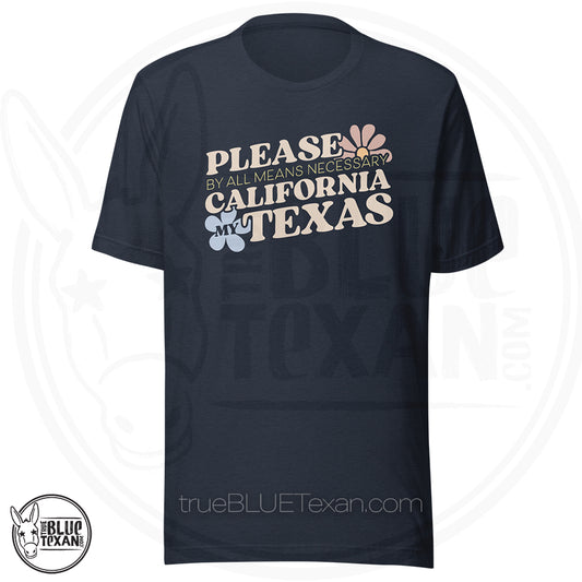 Please by all means necessary California my Texas in Navy unisex tshirt tee shirt - stop the Texas steal - end gerrymandering and rigged redistricting - Fuck Greg Abbott - Democrat, Liberal, Leftist, Progressive apparel & Gifts