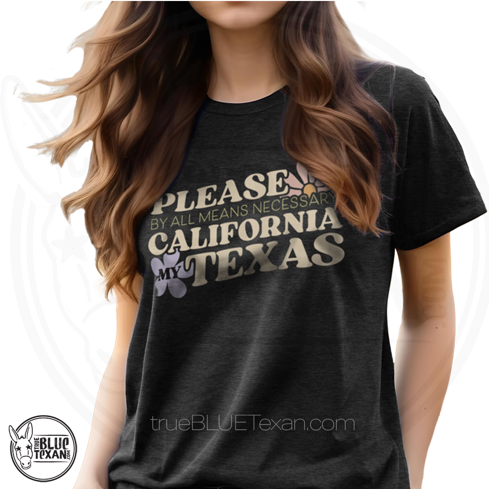 Please by all means necessary California my Texas in dark gray women's relaxed fit tshirt tee shirt - stop the Texas steal - end gerrymandering and rigged redistricting - Fuck Greg Abbott - Democrat, Liberal, Leftist, Progressive apparel & Gifts